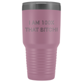 100 Percent That Bitch Vacuum Insulated Tumbler