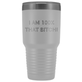 100 Percent That Bitch Vacuum Insulated Tumbler