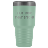 100 Percent That Bitch Vacuum Insulated Tumbler