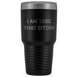 100 Percent That Bitch Vacuum Insulated Tumbler