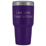 100 Percent That Bitch Vacuum Insulated Tumbler