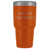 100 Percent That Bitch Vacuum Insulated Tumbler